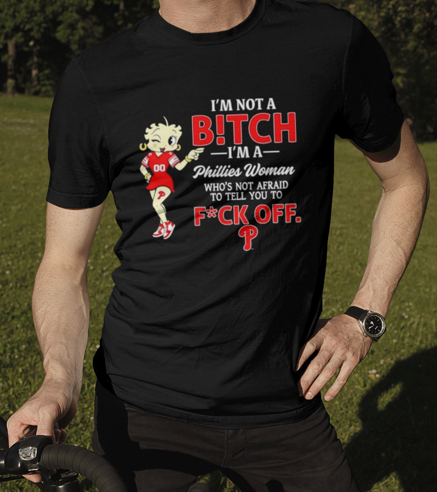 I'm Not A Bitch I'm A Phillies Woman Who's Not Afraid To Tell You To F*ck Off T-Shirt