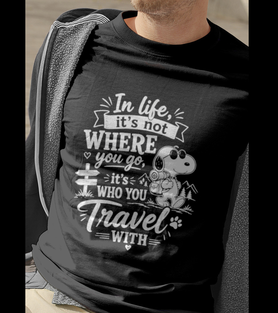 In Life It's Not Where You Go It's Who You Travel With Snoopy T-Shirt