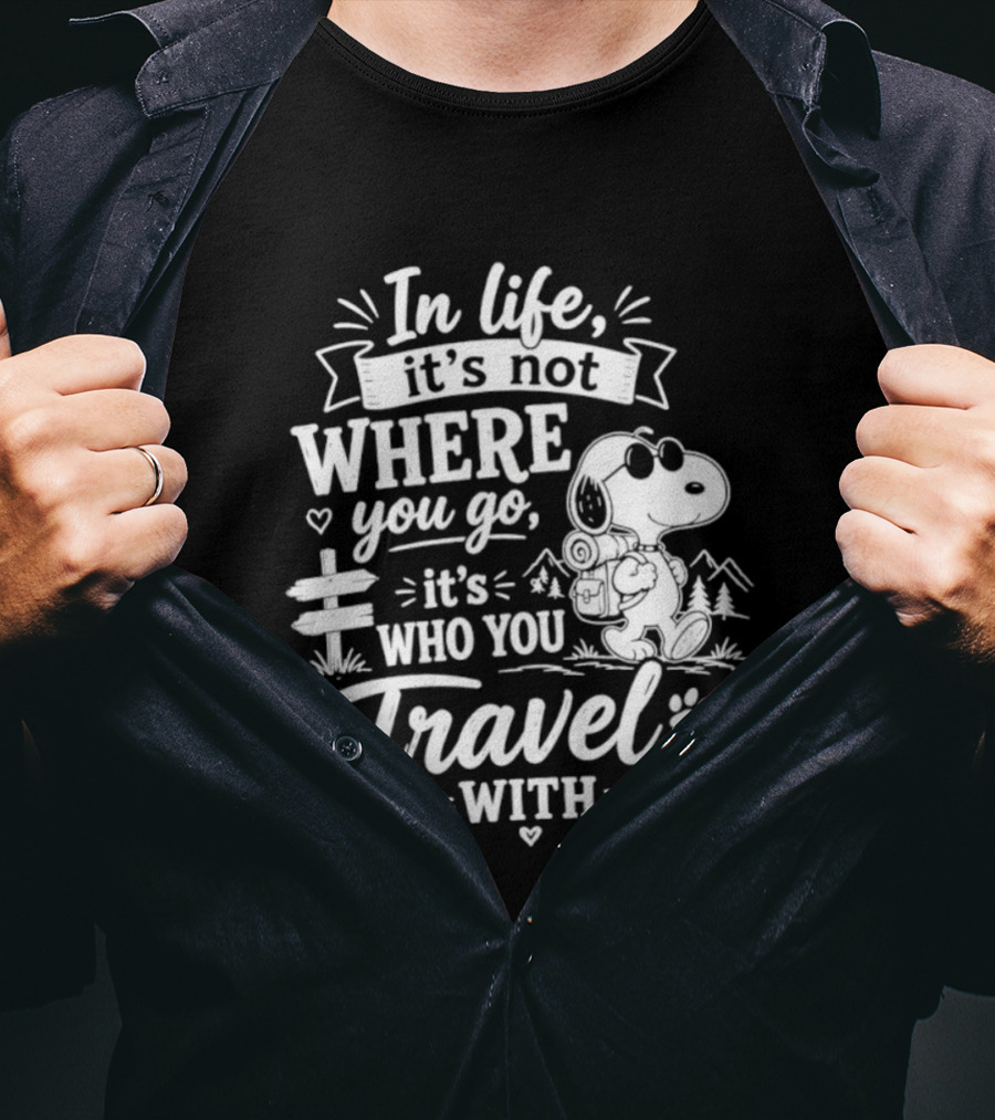 In Life It's Not Where You Go It's Who You Travel With Snoopy T-Shirt