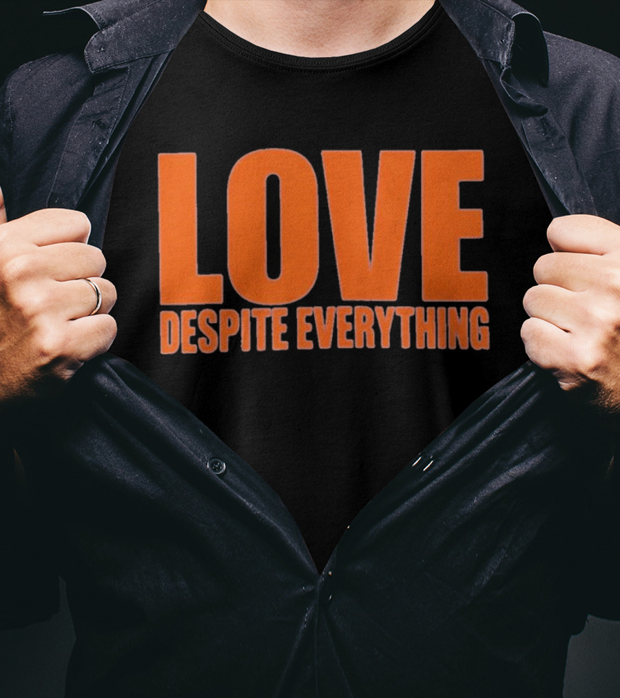 Love Despite Everything Positive Message T-Shirt