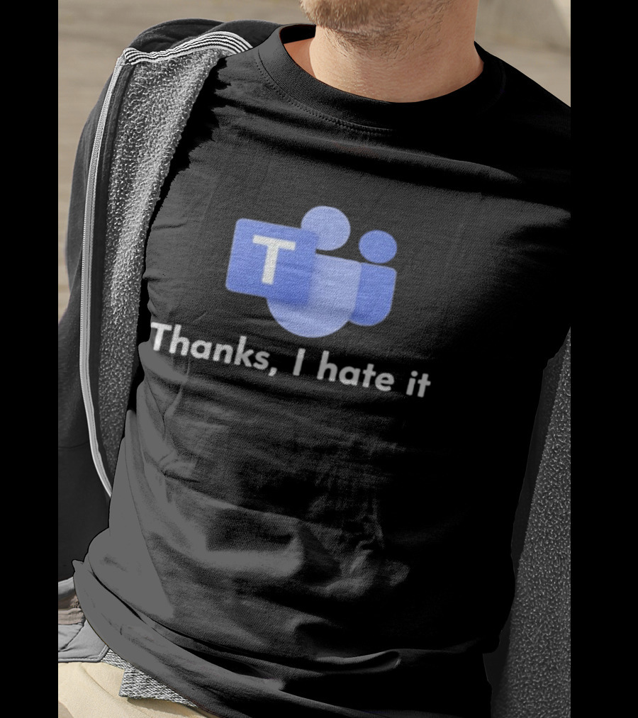 Microsoft Teams Thanks I Hate It Office Humor T-Shirt