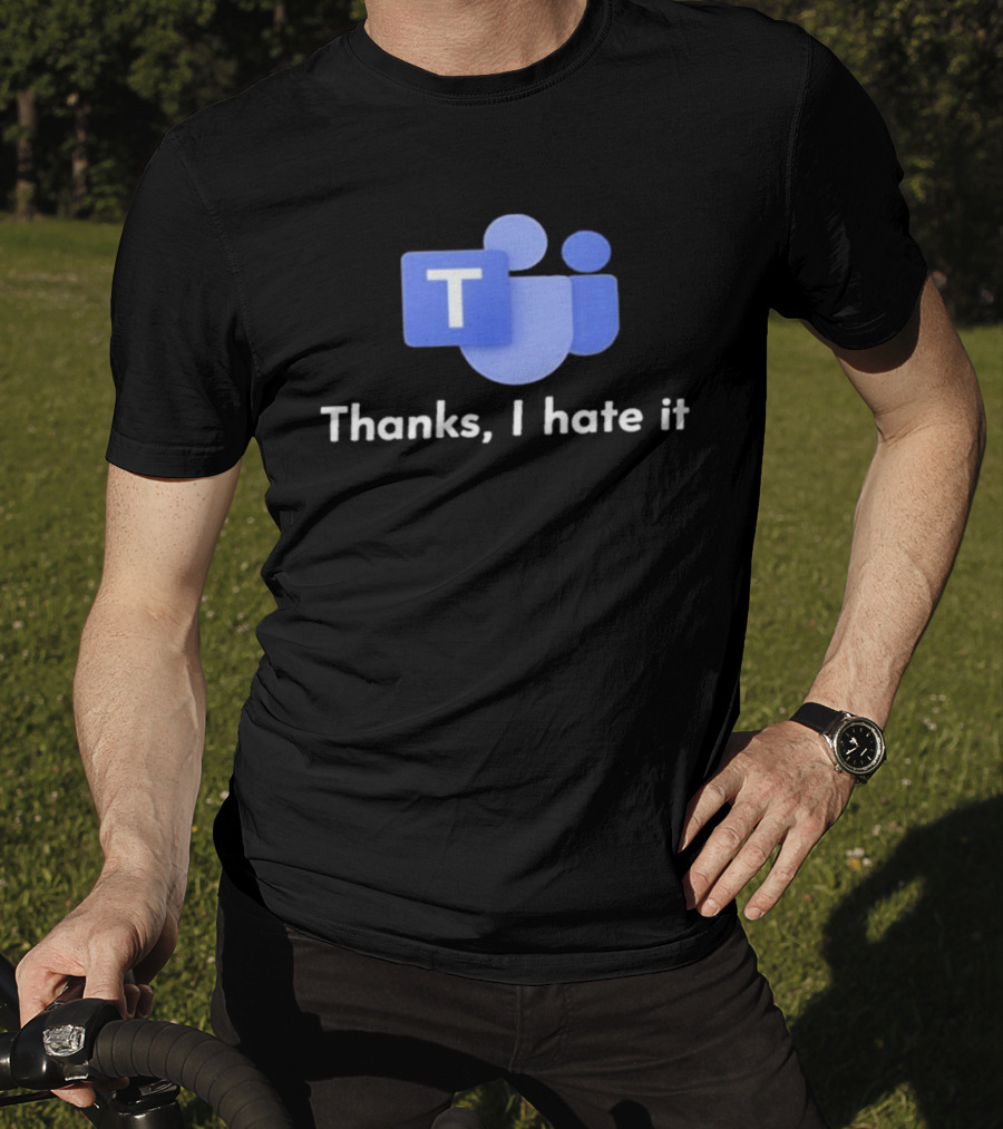 Microsoft Teams Thanks I Hate It Office Humor T-Shirt