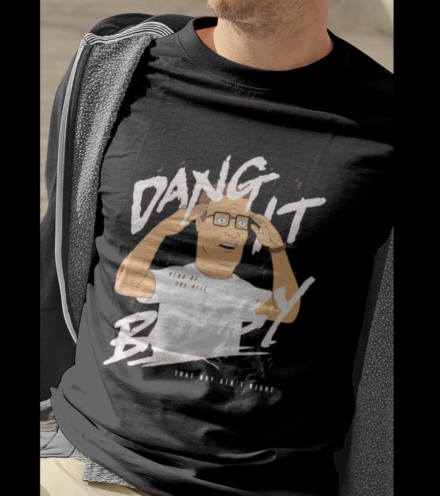 Dang It Bobby King Of The Hill That Boy Ain't Right T-Shirt