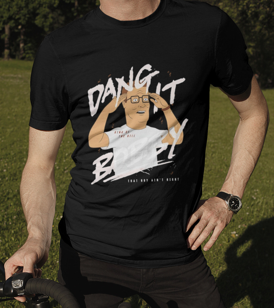Dang It Bobby King Of The Hill That Boy Ain't Right T-Shirt
