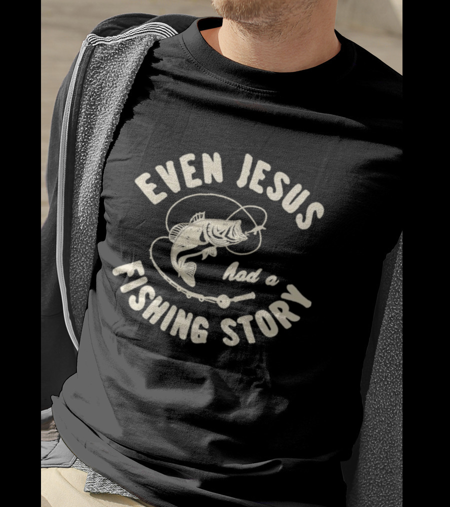 Even Jesus Had A Fishing Story Fish Hook Script T-Shirt