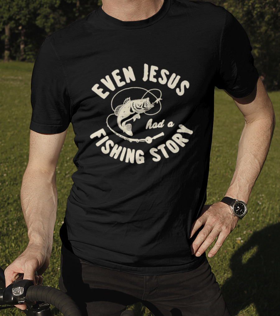 Even Jesus Had A Fishing Story Fish Hook Script T-Shirt