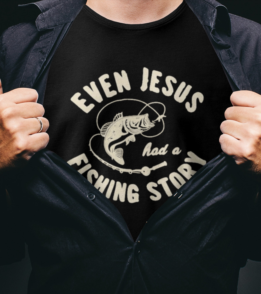 Even Jesus Had A Fishing Story Fish Hook Script T-Shirt