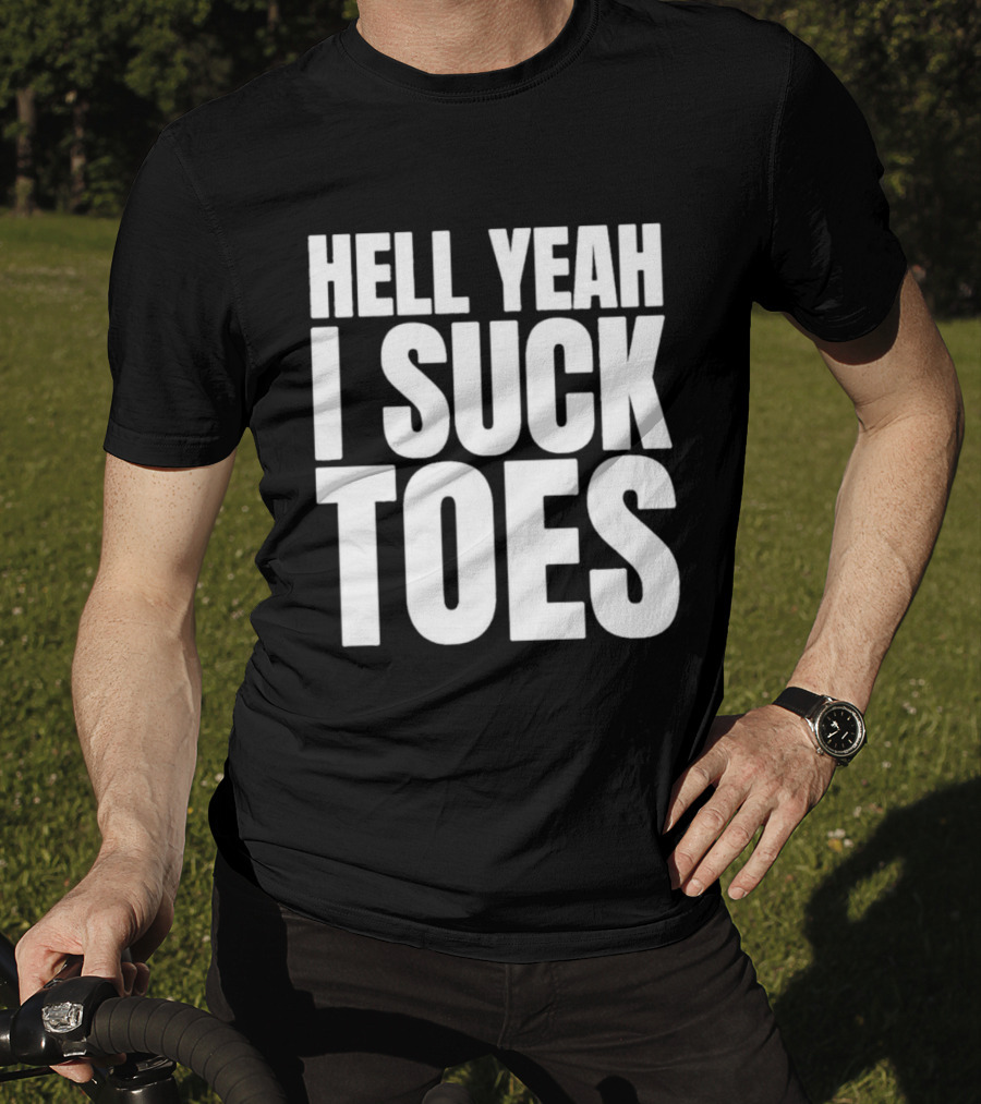 Hell Yeah I Suck Toes T-Shirt