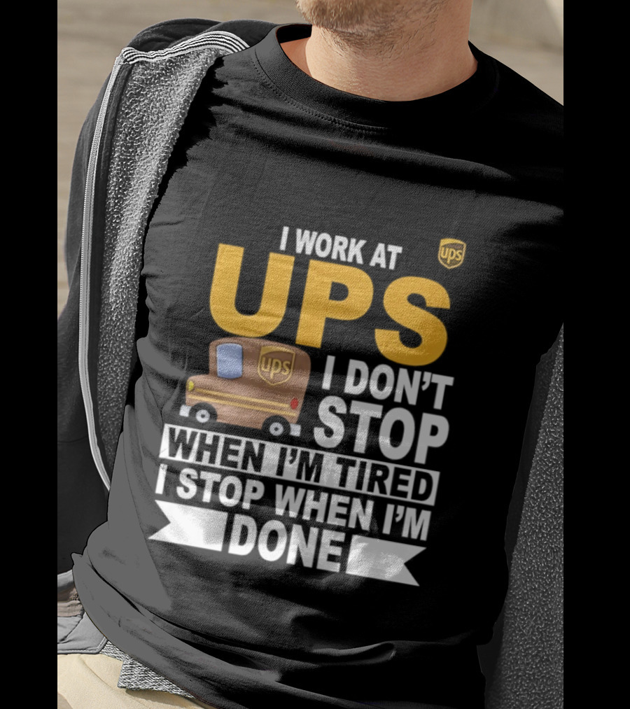 I Work At UPS I Don't Stop When I'm Tired I Stop When I'm Done T-Shirt