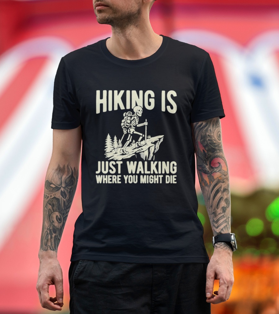 Hiking Is Just Walking Where You Might Die Skeleton Adventure T-Shirt
