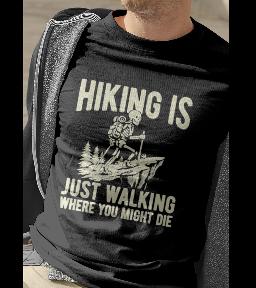 Hiking Is Just Walking Where You Might Die Skeleton Adventure T-Shirt