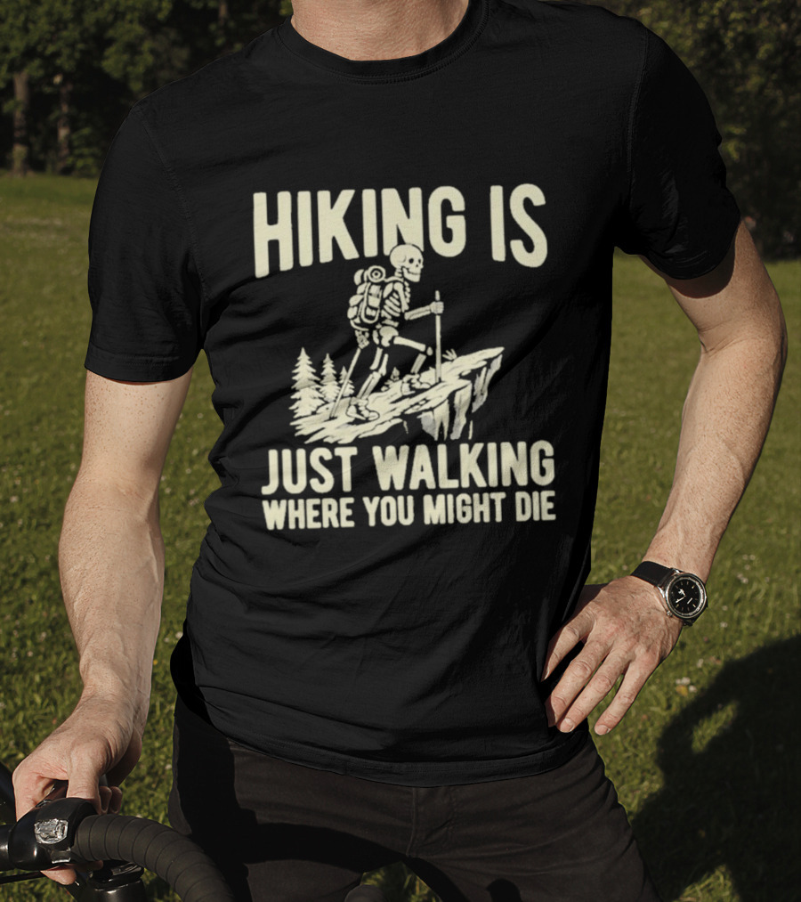 Hiking Is Just Walking Where You Might Die Skeleton Adventure T-Shirt