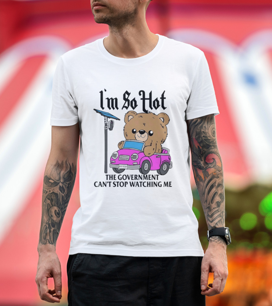 I'm So Hot Bear In Pink Car The Government Can't Stop Ing Me T-Shirt
