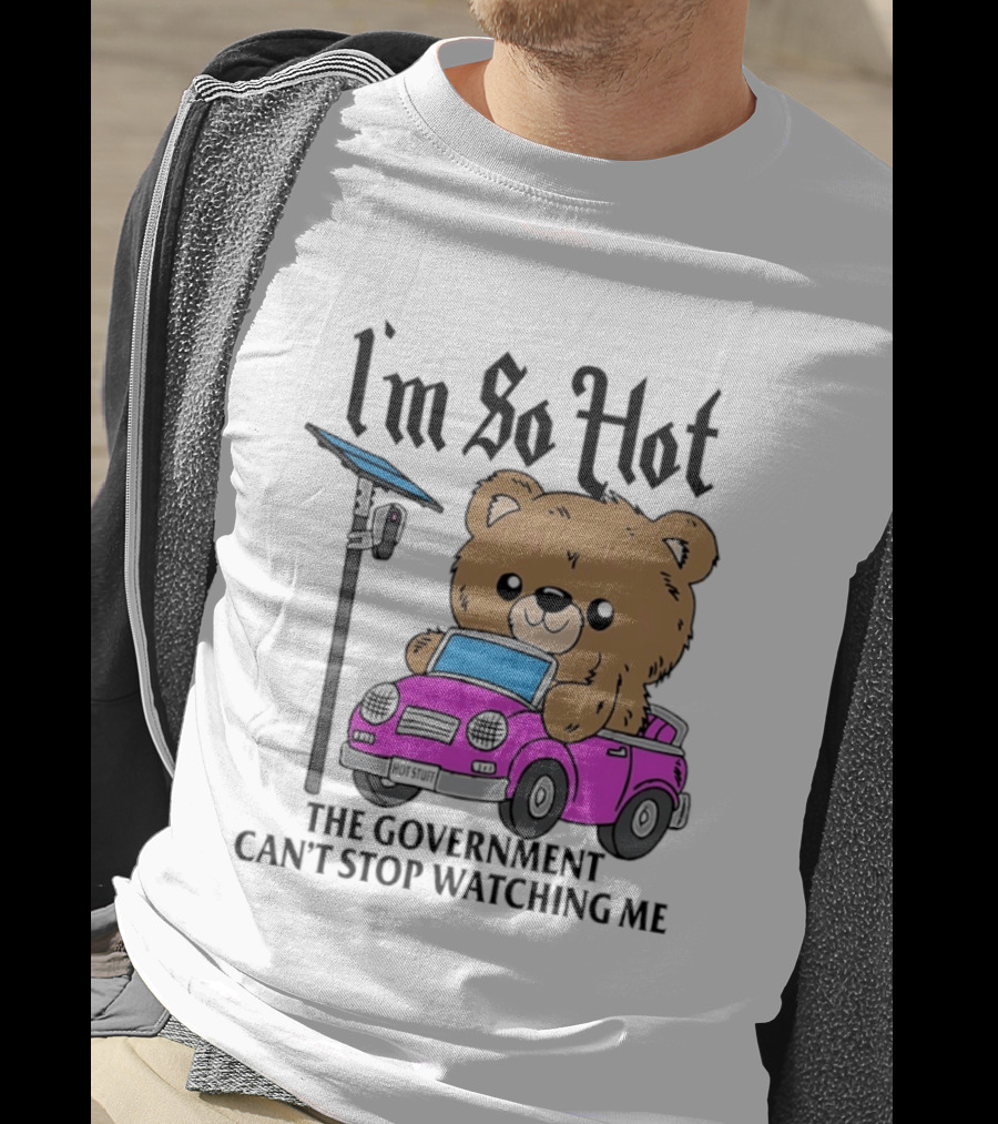 I'm So Hot Bear In Pink Car The Government Can't Stop Ing Me T-Shirt