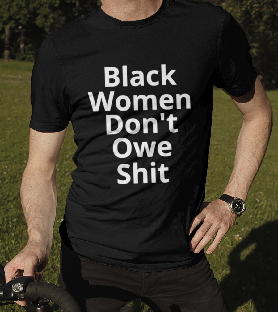 Black Women Don't Owe Shit Empowerment Message T-Shirt