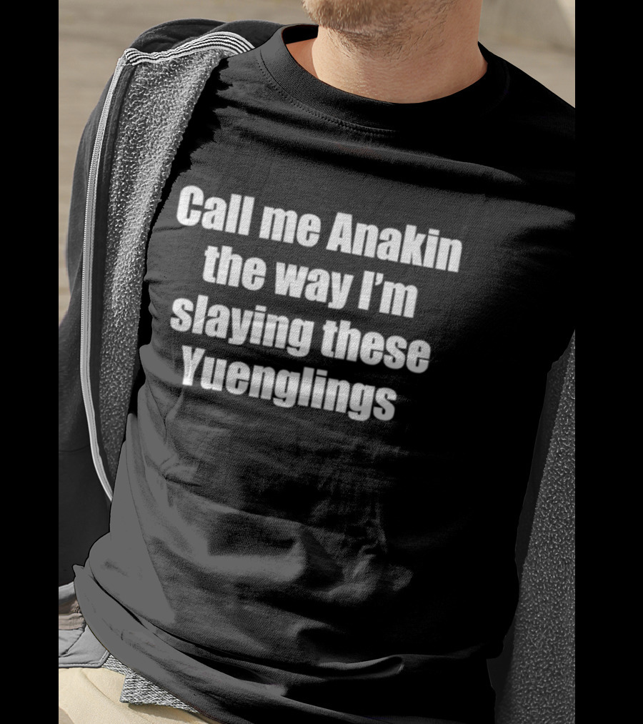 Call Me Anakin The Way I'm Slaying These Yuenglings T-Shirt