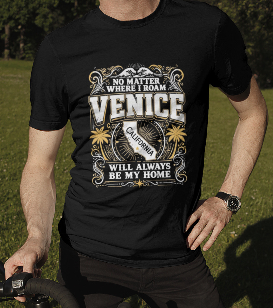 No Matter Where I Roam Venice California Will Always Be My Home Vintage Palm Trees And California Map T-Shirt