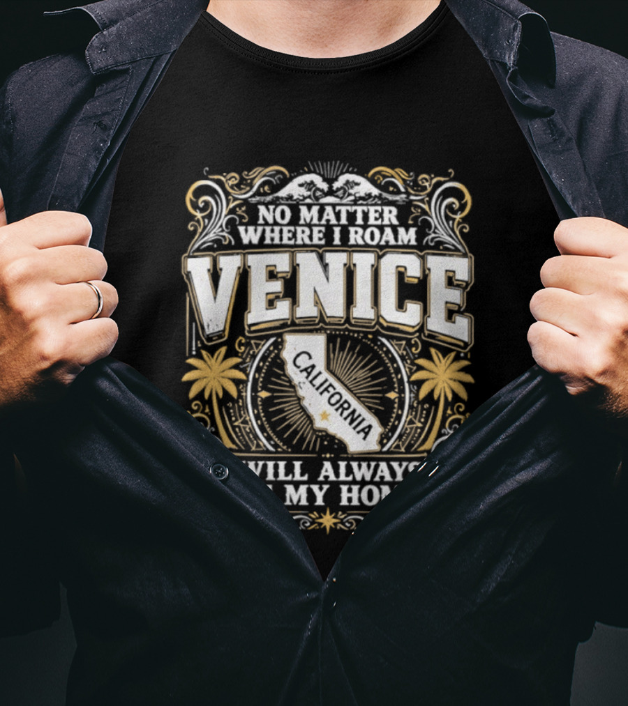 No Matter Where I Roam Venice California Will Always Be My Home Vintage Palm Trees And California Map T-Shirt