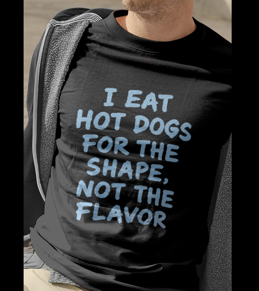I Eat Hot Dogs For The Shape Not The Flavor Fun T-Shirt