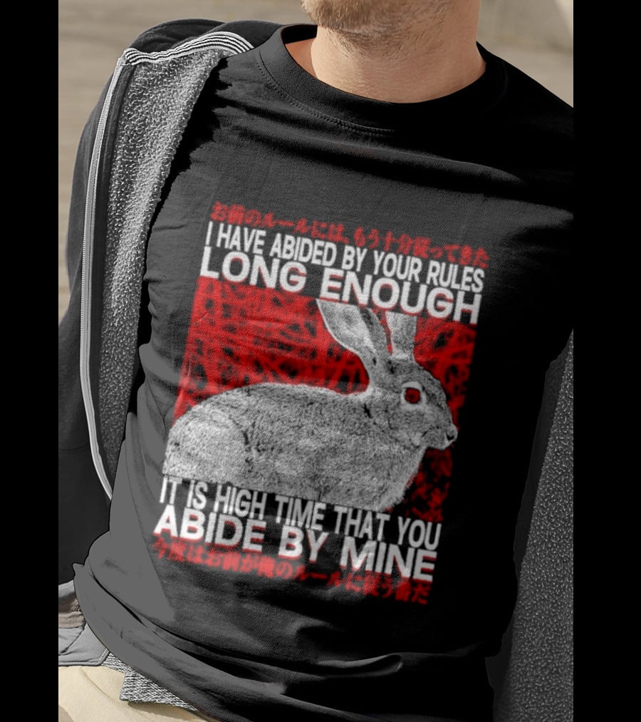 I Have Abided By Your Rules Long Enough Rabbit Now You Abide By Mine T-Shirt