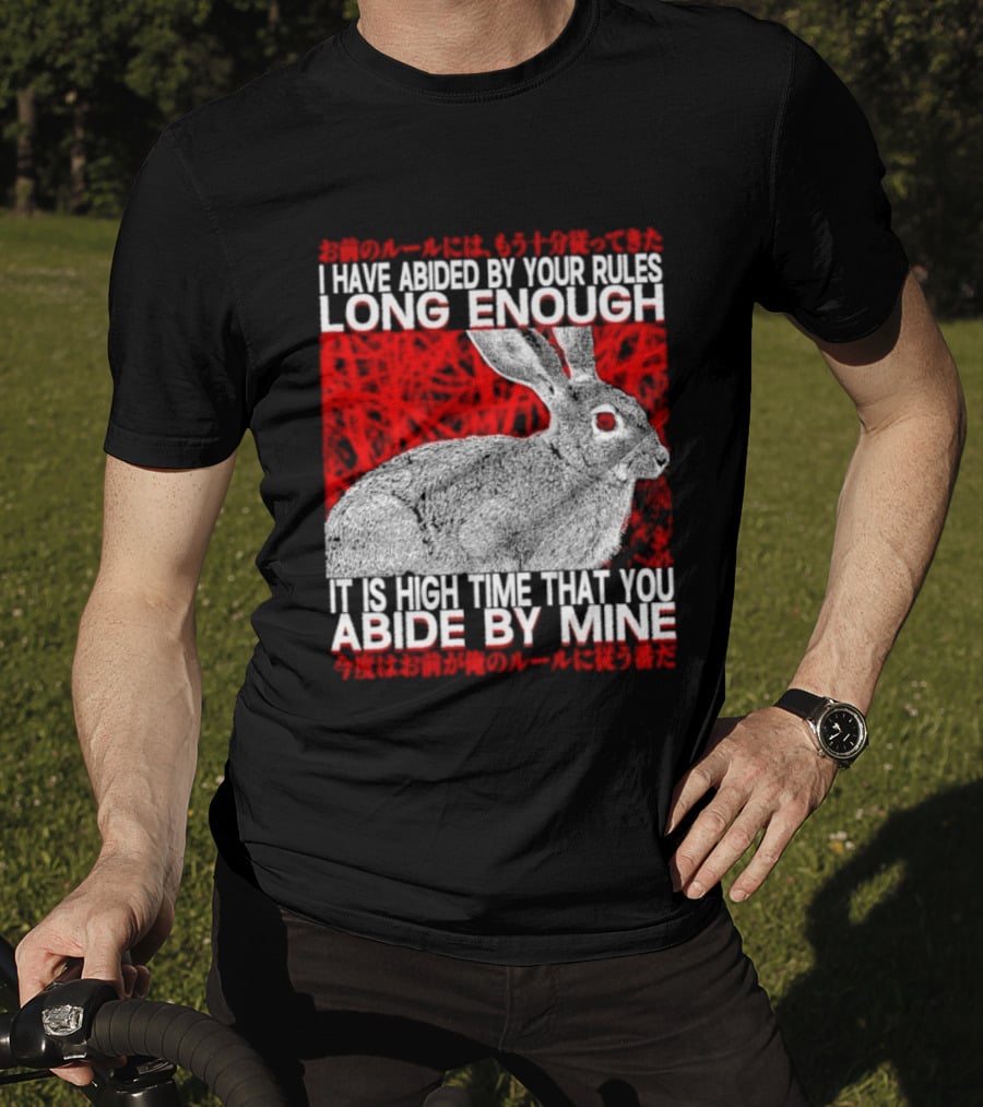 I Have Abided By Your Rules Long Enough Rabbit Now You Abide By Mine T-Shirt