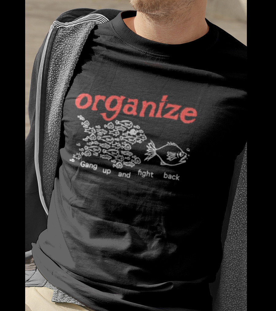 Organize Gang Up And Fight Back Fish Activism T-Shirt
