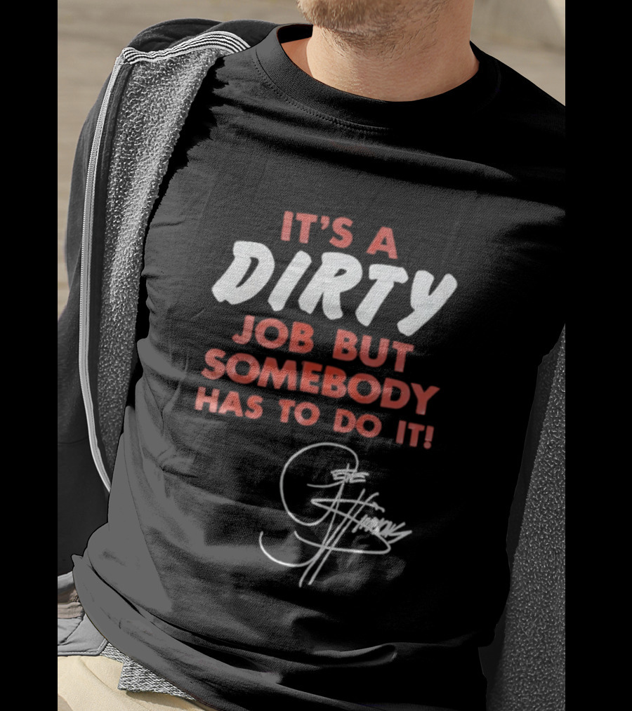 It's A Dirty Job But Somebody Has To Do It Signature Edition T-Shirt
