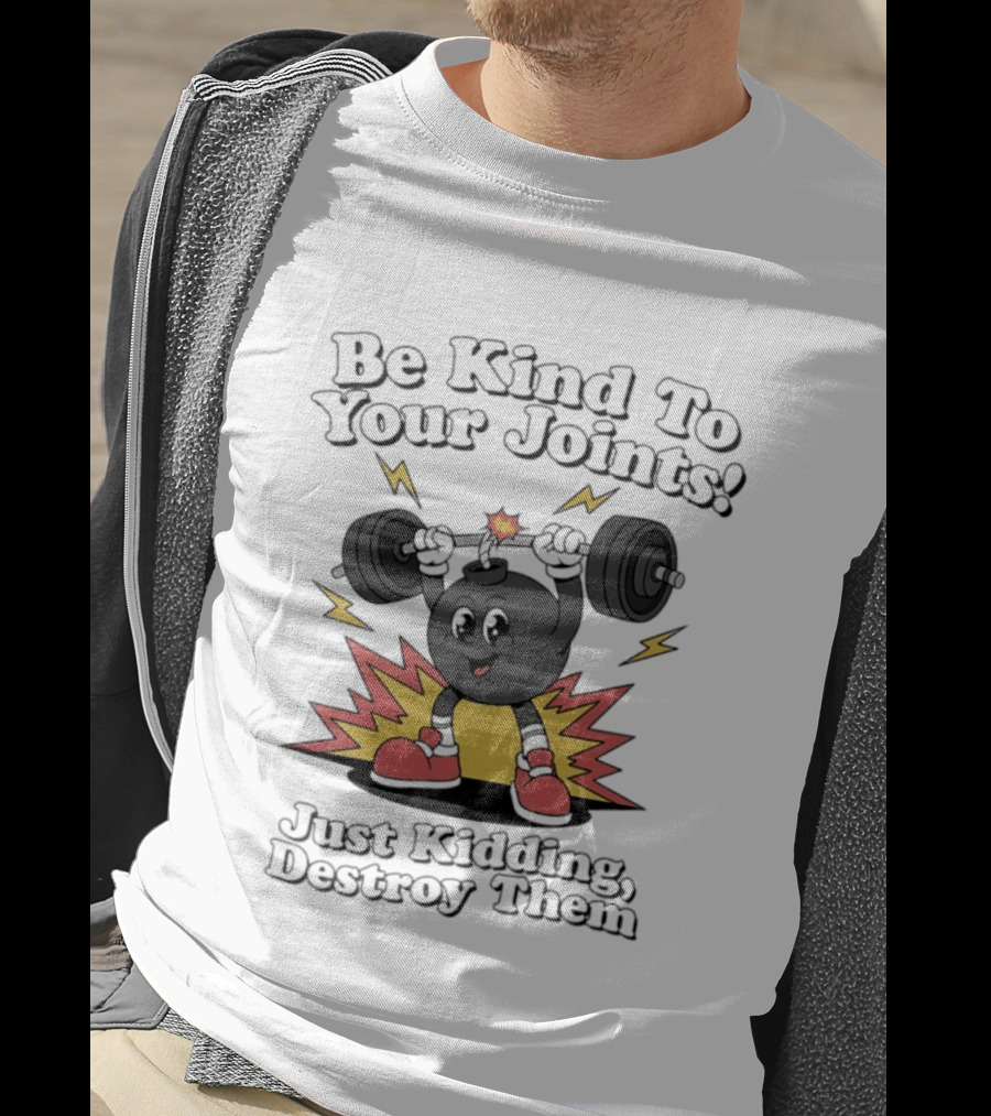 Be Kind To Your Joints Just Kidding Destroy Them Weightlifting Bomb T-Shirt