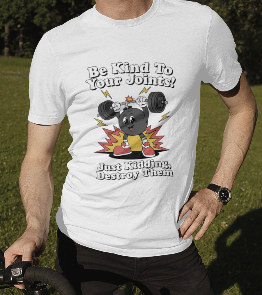 Be Kind To Your Joints Just Kidding Destroy Them Weightlifting Bomb T-Shirt