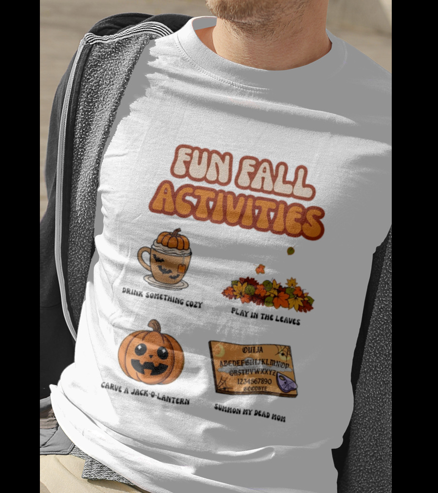 Fun Fall Activities Halloween Drink Something Cozy Ouija Board Carve A Jack O Lantern Play In The Leaves T-Shirt