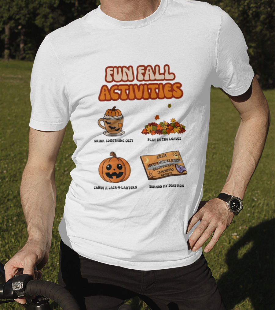 Fun Fall Activities Halloween Drink Something Cozy Ouija Board Carve A Jack O Lantern Play In The Leaves T-Shirt