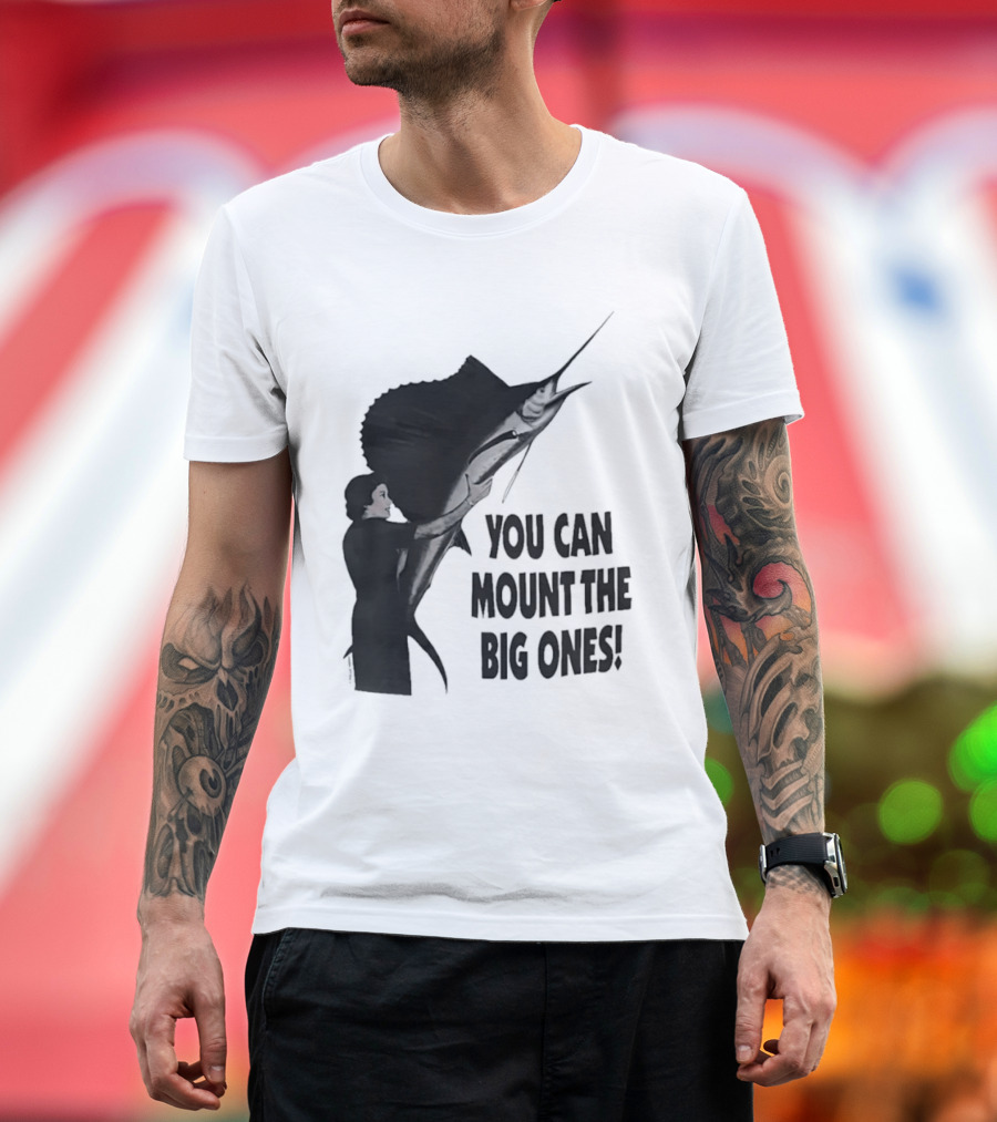 You Can Mount The Big Ones Swordfish T-Shirt