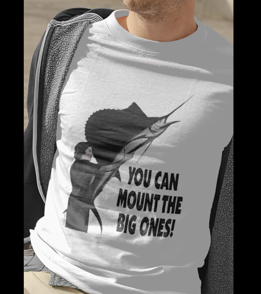 You Can Mount The Big Ones Swordfish T-Shirt