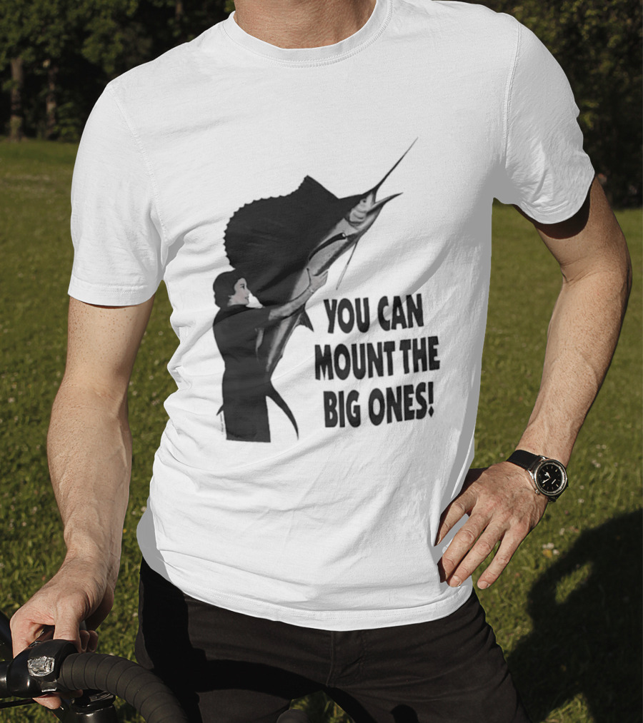 You Can Mount The Big Ones Swordfish T-Shirt