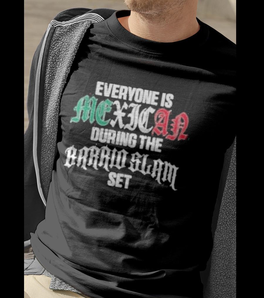 Everyone Is Mexican During The Barrio Slam Set T-Shirt