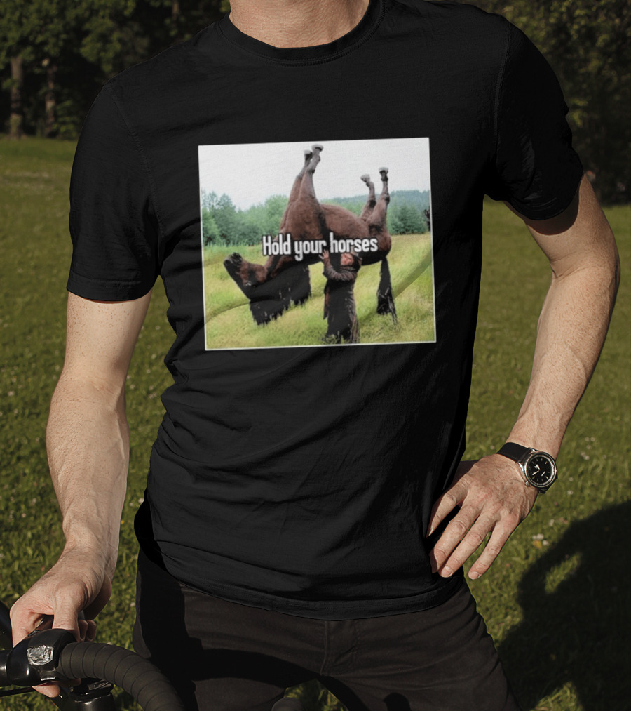 Hold Your Horses Humor With Upside Down Horse T-Shirt