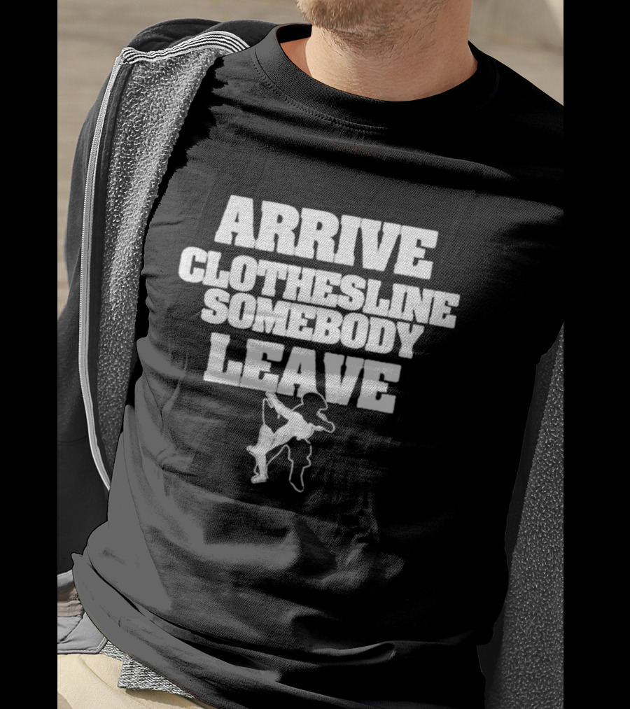 Arrive Clothesline Somebody Leave Wrestling Move T-Shirt
