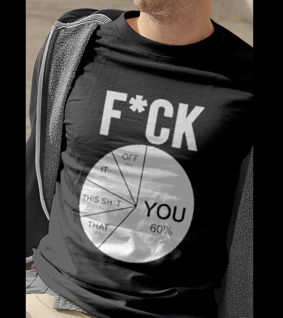 F*CK You Pie Chart 60 Percent T-Shirt