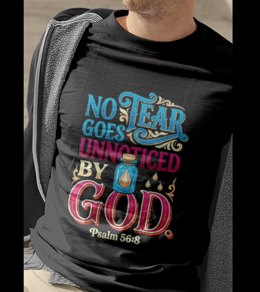 No Tear Goes Unnoticed By God Psalm 56 8 Inspirational Scripture With Tears In Bottle T-Shirt