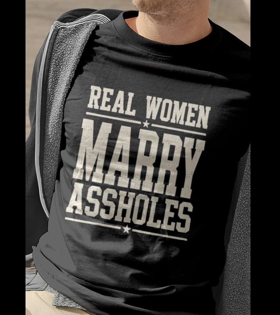 Real Women Marry Assholes T-Shirt