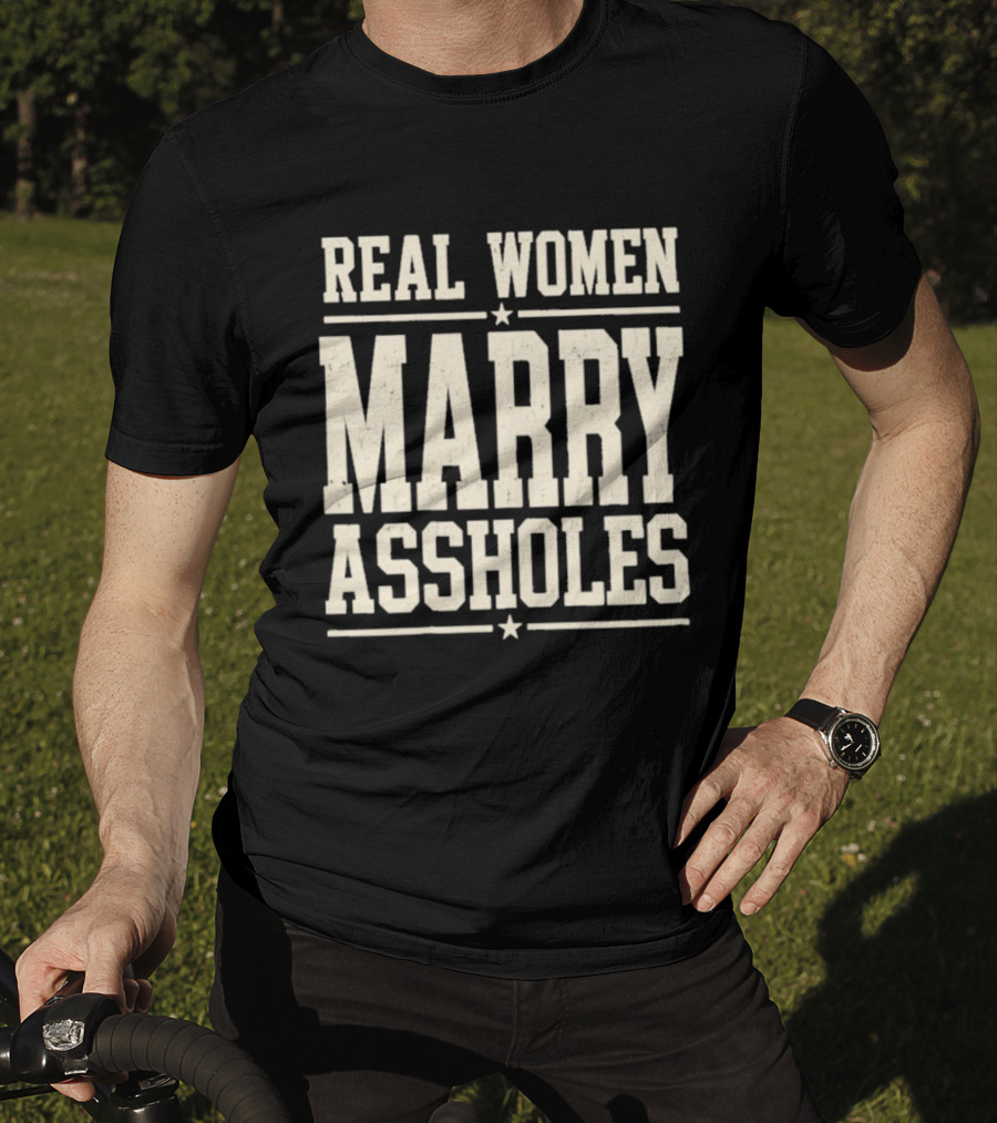 Real Women Marry Assholes T-Shirt