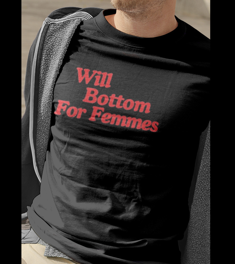 Will Bottom For Femmes T-Shirt