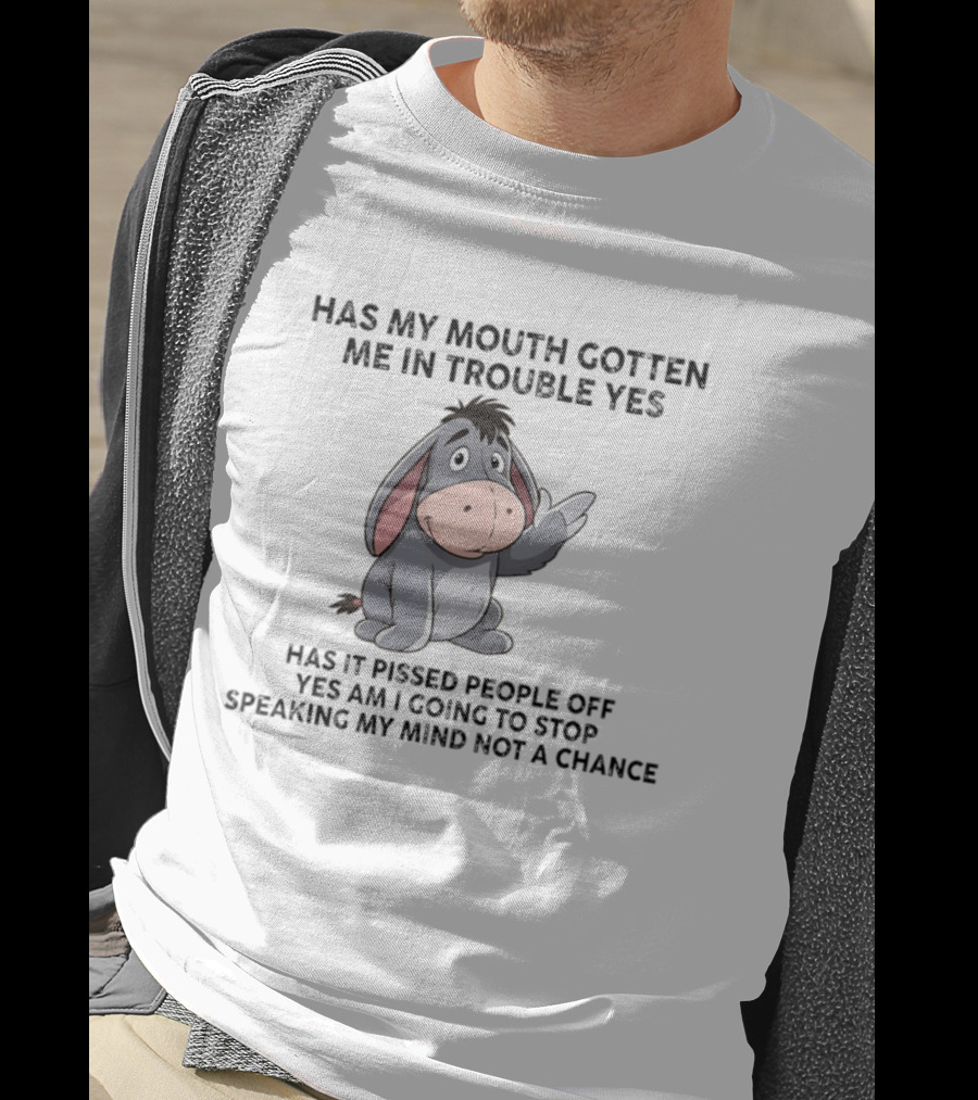 Eeyore Has My Mouth Gotten Me In Trouble Yes Am I Going To Stop Speaking My Mind Not A Chance T-Shirt