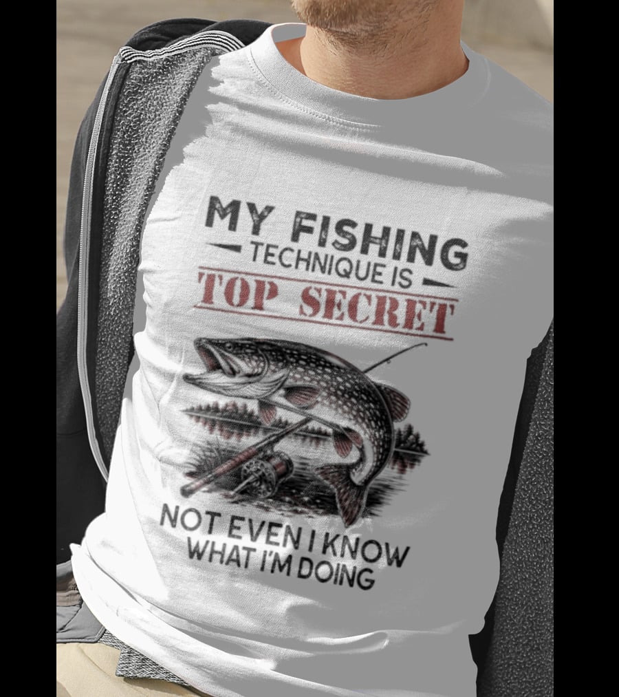 My Fishing Technique Is Top Secret Not Even I Know What I'm Doing T-Shirt