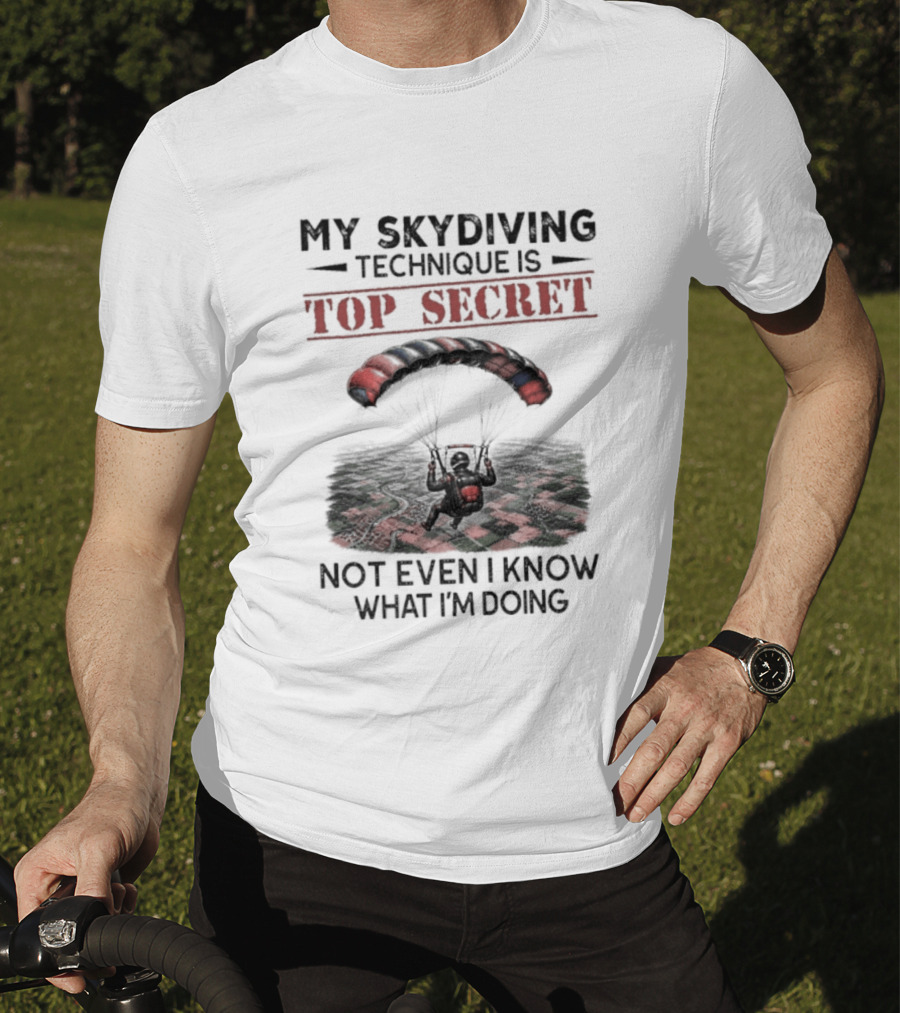 My Skydiving Technique Is Top Secret Not Even I Know What I'm Doing Parachute T-Shirt