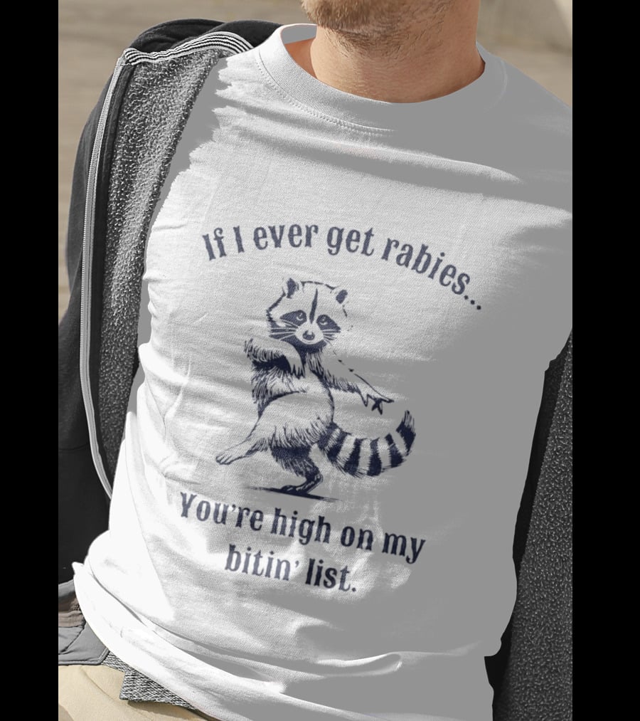 If I Ever Get Rabies You're High On My Bitin' List Raccoon T-Shirt