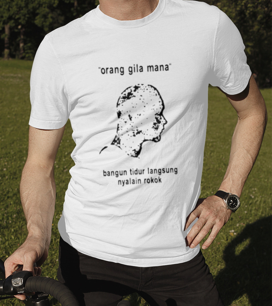 Orang Gila Mana Bangun Tidur Langsung Nyalain Rokok T-Shirt