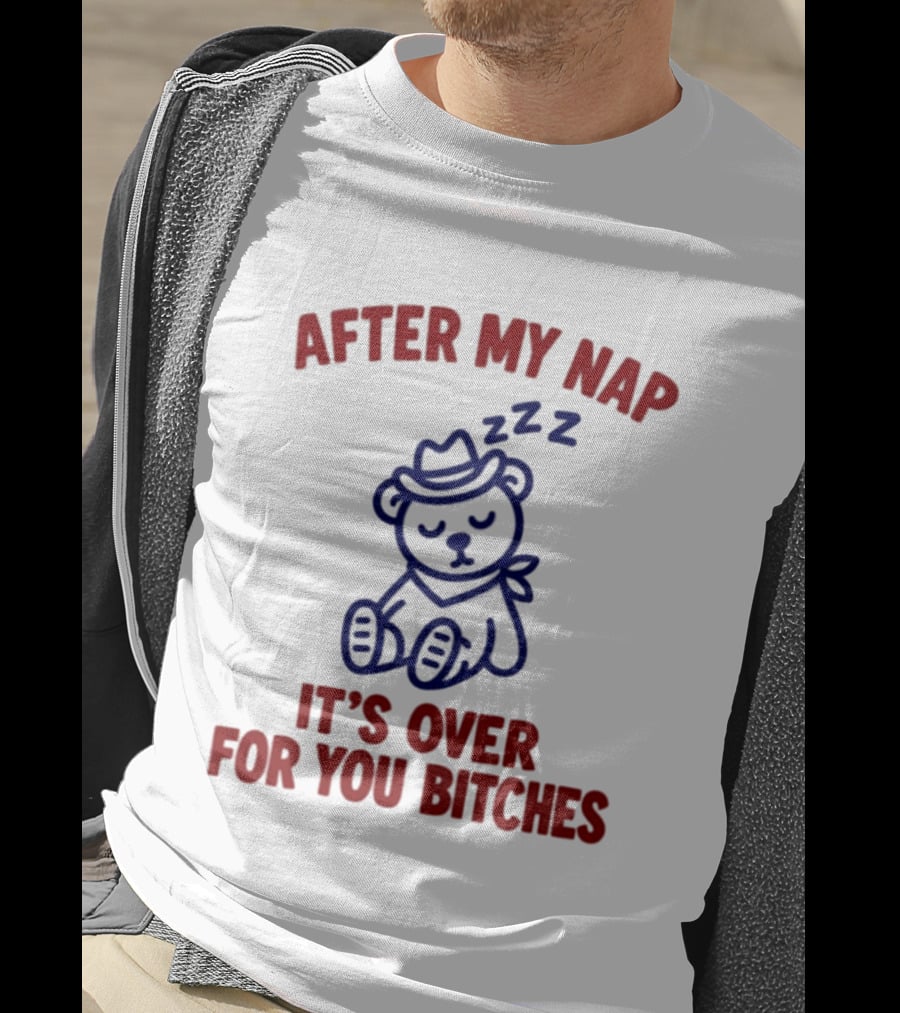After My Nap It's Over For You Bitches Sleepy Cowboy Bear T-Shirt