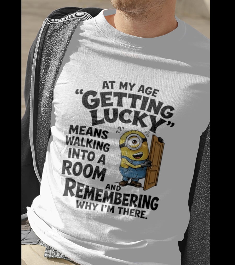 At My Age Getting Lucky Minion Remembering Walking Into A Room T-Shirt