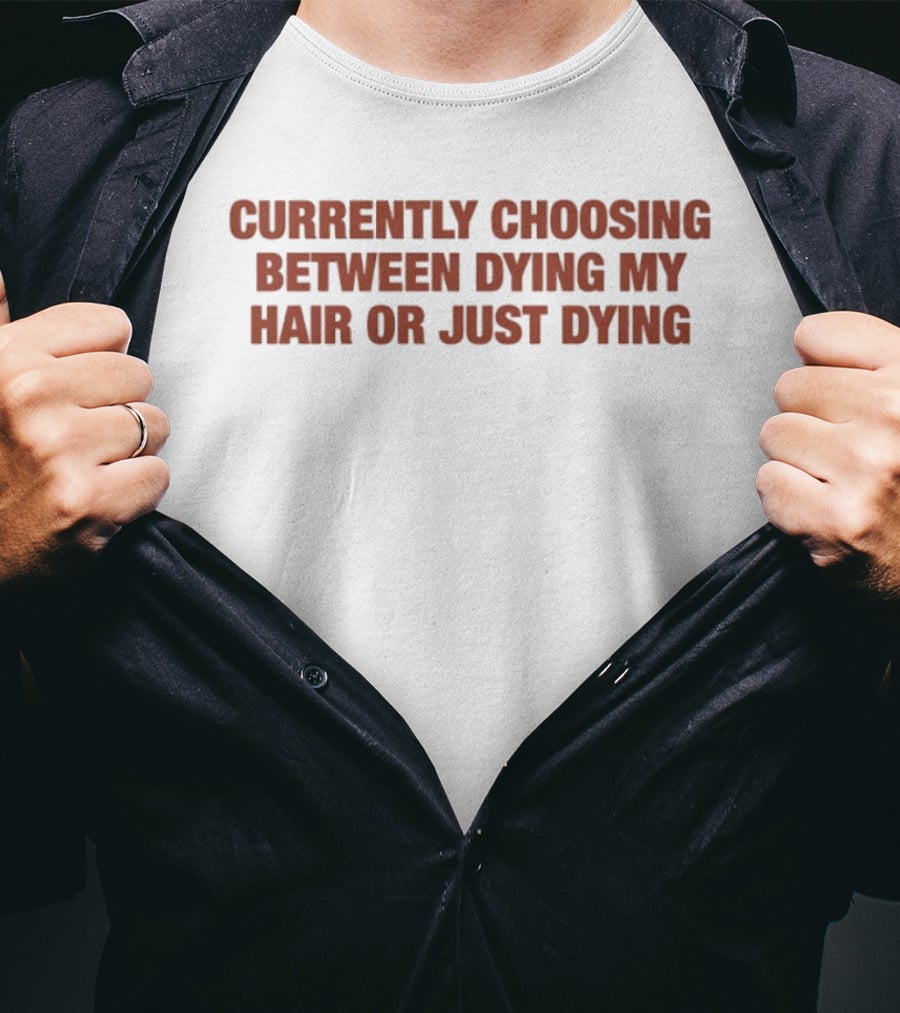 Currently Choosing Between Dyeing My Hair Or Just Dying T-Shirt